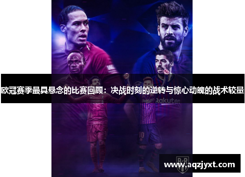 欧冠赛季最具悬念的比赛回顾：决战时刻的逆转与惊心动魄的战术较量